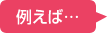 例えば…